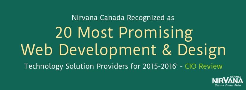 Through the consistent delivery of outstanding services, Nirvana Canada has paved its way to the top ’20 Most Promising Web Design and Development Solution Providers’ by CIO Review magazine.